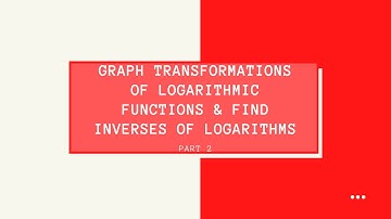Algebra 2 Topic 35: Graph Transformations of Logarithmic Functions & Find Inverses of Logs(Part 2/3)