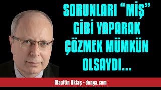 Alaatti̇n Aktaş: Sorunlari “Mi̇ş” Gi̇bi̇ Yaparak Çözmek Mümkün Olsaydi... - Sesli̇ Köşe Yazisi