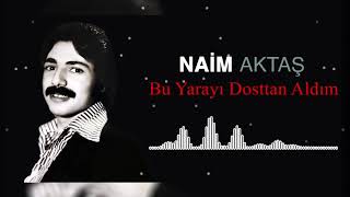 Naim Aktaş - Bu Yarayı Dosttan Aldım