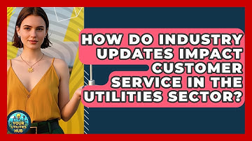 How Do Industry Updates Impact Customer Service in the Utilities Sector? - Your Utilities Hub
