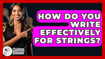 How Do You Write Effectively For Strings? - Classical Serenade