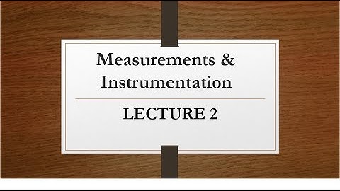 Measurements and Instrumentation Lecture 2