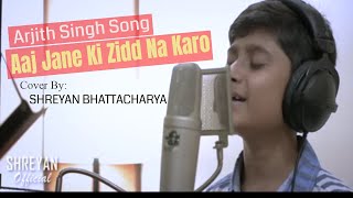 Aaj Jaane Ki Zid Na Karo - Shreyan Bhattacharya ||Saregamapa lil champ || Ae Dil Hai Mushkil Movie