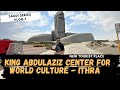 King abdulaziz center for world culture  ithra  new tourist place in dhahran