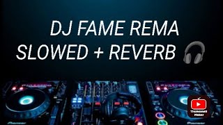 DJ FAME REMA - SLOWED   REVERB 🎧