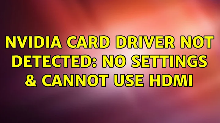 Ubuntu: nvidia card driver not detected: no settings & cannot use HDMI (2 Solutions!!)