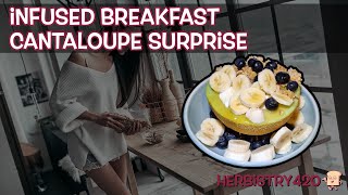 Infused Breakfast – Cantaloupe Surprise | Herbistry420