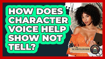 How Does Character Voice Help Show Not Tell? - The Storytellers Room