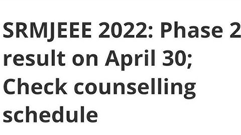 SRMJEEE 2022:PHASE 2 RESULT ON APRIL 30:CHECK COUNSELLING SCHEDULE,LATEST NEWS SRMJEEE RESULT DATE