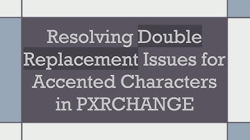 Resolving Double Replacement Issues for Accented Characters in PXRCHANGE