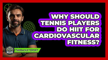 Why Should Tennis Players Do HIIT For Cardiovascular Fitness? - The Racket Xpert