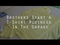 Brothers Start a T-Shirt Business In Their Garage Brothers Start a T-Shirt Business In Their Garage