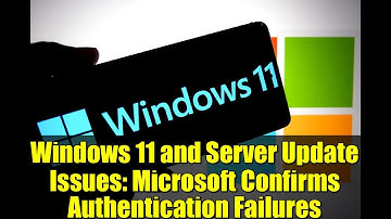 Windows 11 and Server Update Issues: Microsoft Confirms Authentication Failures