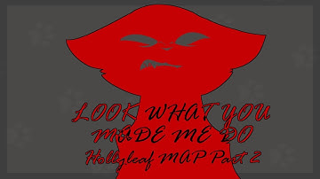 Look What You Made Me Do  |  Hollyleaf MAP Part 2