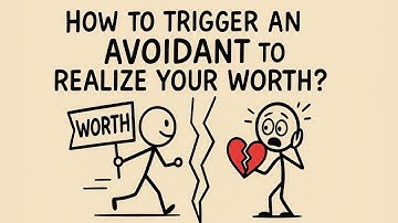 How to Trigger an Avoidant to Realize Your Worth