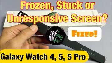 Galaxy Watch 4, 5, 5 Pro: Frozen Screen, Stuck or Unresponsive, Can