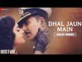 Dhal Jaun Main by Arijit Singh | Rustom | Akshay Kumar & Ileana | Jeet Gannguli , Manoj M