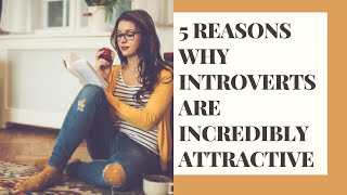 5 REASONS WHY INTROVERTS ARE INCREDIBLY ATTRACTIVE