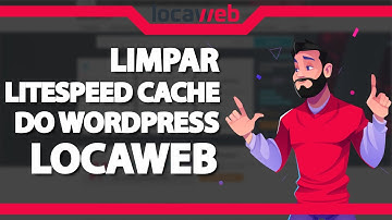 Como limpar o Cache do Litespeed Cache do WordPress na Locaweb – rápido e fácil – 2022