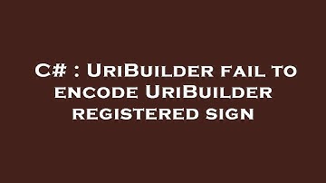 C# : UriBuilder fail to encode UriBuilder registered sign