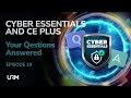 Cyber Essentials and Cyber Essentials Plus Your Questions Answered - Episode 10