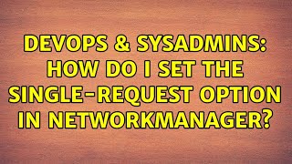 DevOps & SysAdmins: How do I set the single-request option in NetworkManager? (4 Solutions!!) Profile