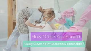 How Often You Should Deep Clean Your Bathroom Essentials?