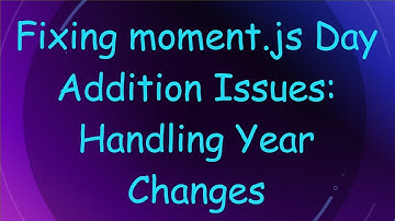 Fixing moment.js Day Addition Issues: Handling Year Changes