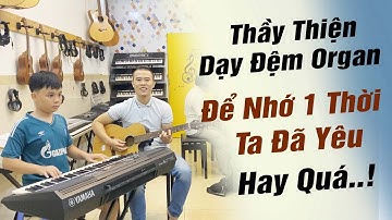 Thầy Thiện Dạy Đệm Organ - ĐỂ NHỚ MỘT THỜI TA ĐÃ YÊU Hay Quá || THIỆN ORGAN