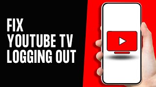 How to Fix Youtube Tv Keeps Logging Me Out