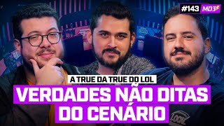 A TRUE DA TRUE DO LOL, as VERDADES NÃO DITAS do cenário — #MD3 #143