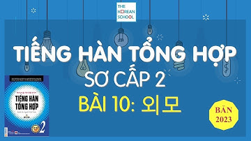 TIẾNG HÀN TỔNG HỢP SƠ CẤP 2 - BÀI 10: 외모 - BẢN 2023