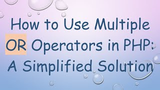 How to Use Multiple OR Operators in PHP: A Simplified Solution