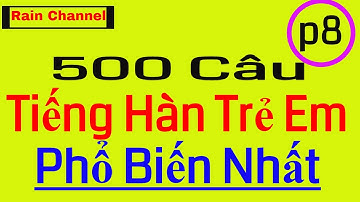 P8- 500 Câu tiếng Hàn cấp tốc Như trẻ Em Hàn Quốc-Học Tiếng Hàn Online-Rain Channel