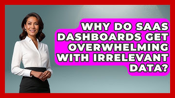 Why Do SaaS Dashboards Get Overwhelming With Irrelevant Data? - Saas Marketing Wizards