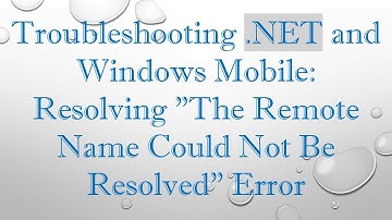 Troubleshooting .NET and Windows Mobile: Resolving "The Remote Name Could Not Be Resolved" Error