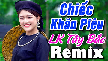 CHIẾC KHĂN PIÊU REMIX Nhạc Sống Tây Bắc Bass Đập Cực Sung | LK Vùng Cao Remix Hay Nhất 2023
