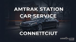 Amtrak Station Car Service CT | Absolute Transportation