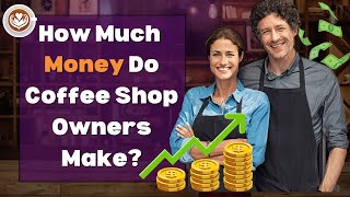 How Much Money Do Coffee Shop Owners Make?  (FULL Explanation)