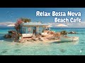 【Playlist】素敵な１日が始まる朝をBeachカフェで🎧Relaxボサノバ🍃海の波音 / 女性ボーカル / 洋楽［カフェBGM/リラックスBGM/作業用BGM］
