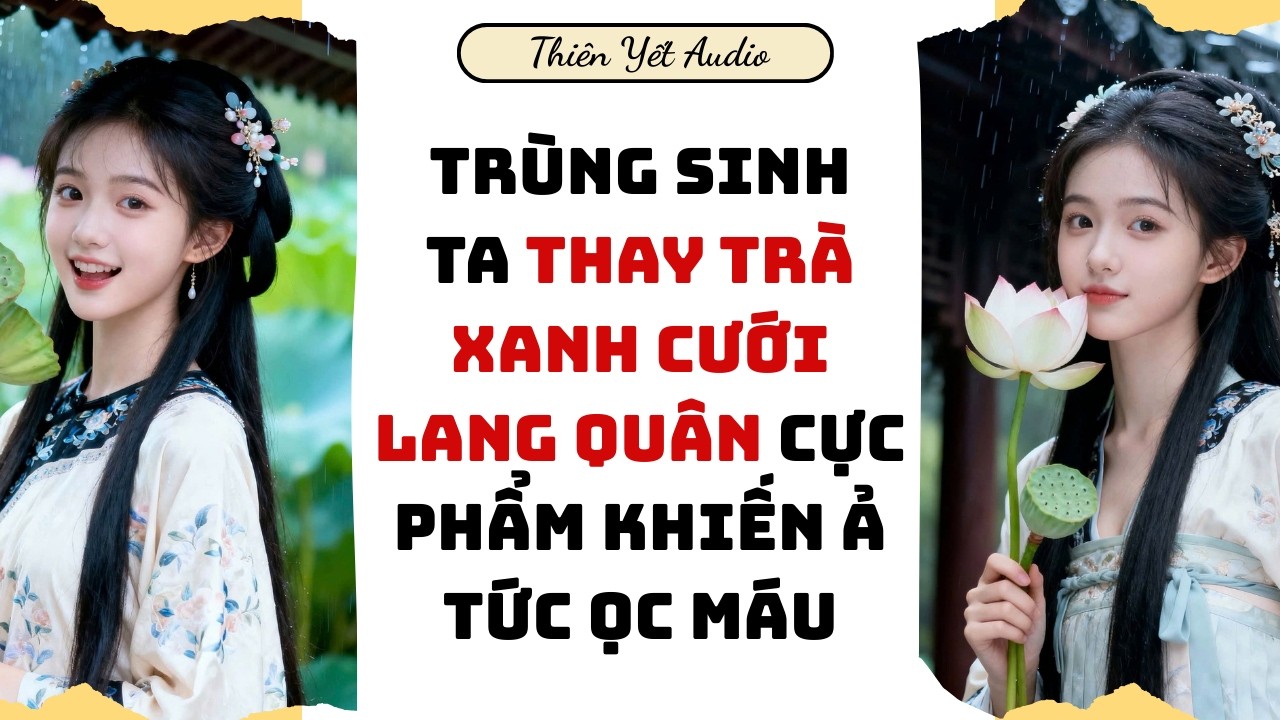 [Truyện Audio] TA THAY TRÀ XANH CƯỚI LANG QUÂN CỰC PHẨM KHIẾN Ả TỨC ỌC MÁU| Cổ Đại Audio