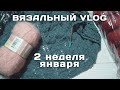 ВЯЗАЛЬНЫЙ VLOG // 2 неделя января