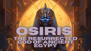 The Myth of ⚰️Osiris ⚰️Life, Death and Resurrection in Ancient Egypt