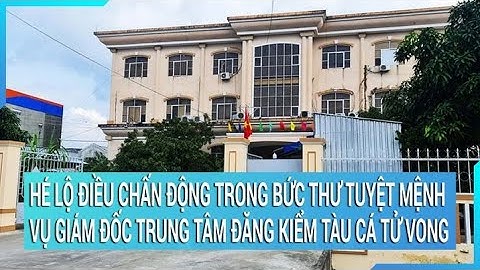 Hé lộ điều chấn động trong bức thư tuyệt mệnh vụ Giám đốc Trung tâm đăng kiểm tàu cá Cà Mau tử vong