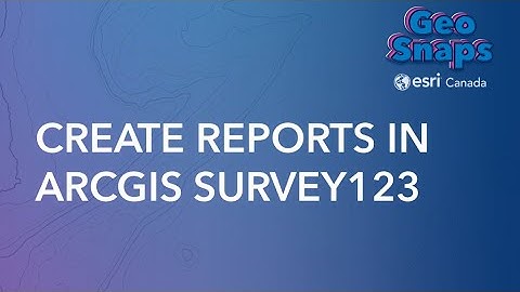 Creating Reports in ArcGIS Survey123