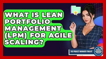 What Is Lean Portfolio Management (LPM) For Agile Scaling? - The Project Manager Toolkit