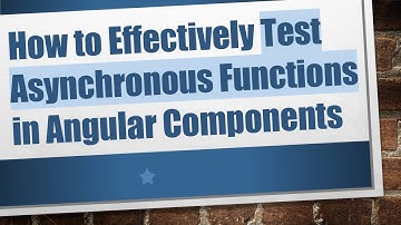 How to Effectively Test Asynchronous Functions in Angular Components