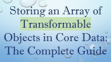 Storing an Array of Transformable Objects in Core Data: The Complete Guide