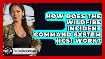 How Does The Wildfire Incident Command System (ICS) Work? - The Frontline Guardians