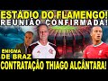 ESTÁDIO DO FLAMENGO: REUNIÃO DECISIVA COM CAIXA! CONTRATAÇÃO DE THIAGO ALCÂNTARA! ENIGMA DE BRAZ!